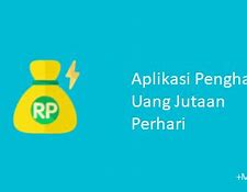 Aplikasi Penghasil Uang Jutaan Perhari